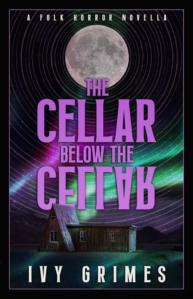 Book cover for 'The Cellar Below the Cellar', a folk horror novella by Ivy Grimes, featuring a moonlit scene with a rustic cabin and colorful swirling lights in the sky.
